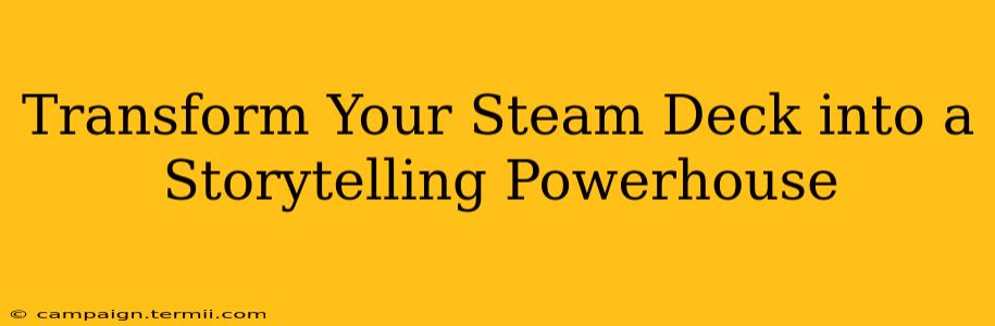 Transform Your Steam Deck into a Storytelling Powerhouse