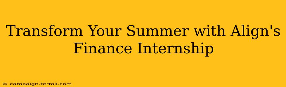 Transform Your Summer with Align's Finance Internship