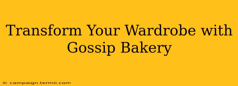 Transform Your Wardrobe with Gossip Bakery