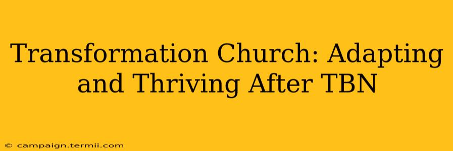 Transformation Church: Adapting and Thriving After TBN