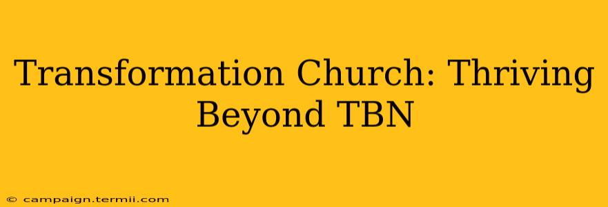 Transformation Church: Thriving Beyond TBN