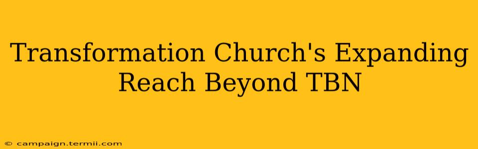 Transformation Church's Expanding Reach Beyond TBN