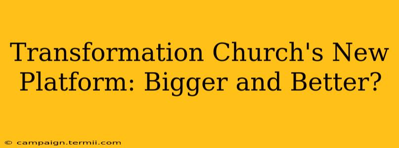 Transformation Church's New Platform: Bigger and Better?