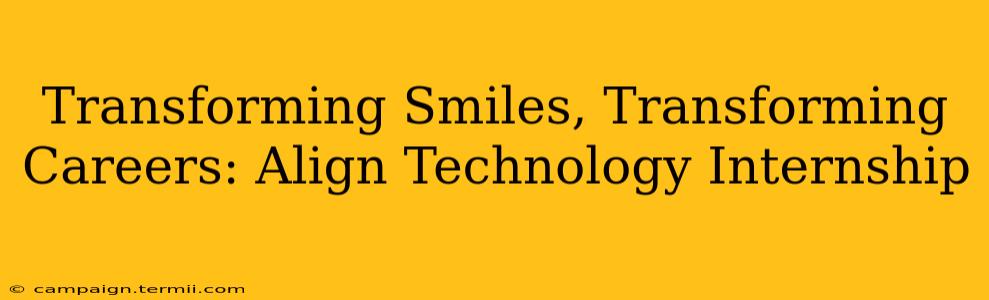 Transforming Smiles, Transforming Careers: Align Technology Internship