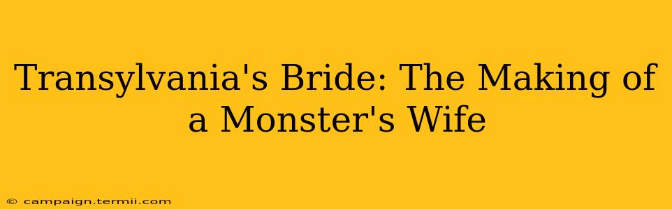 Transylvania's Bride: The Making of a Monster's Wife