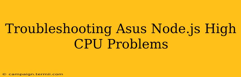 Troubleshooting Asus Node.js High CPU Problems