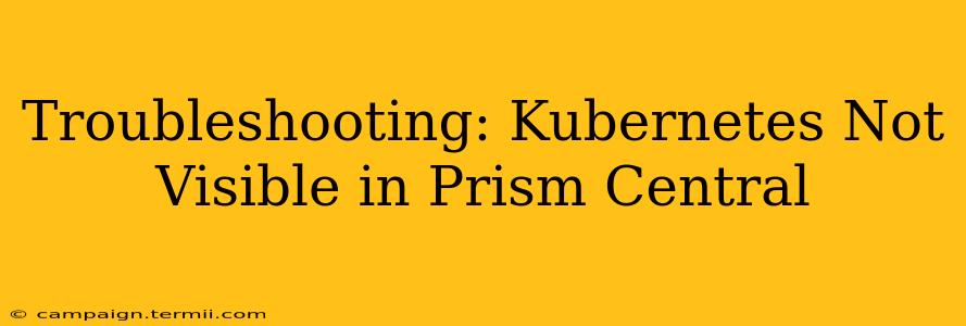 Troubleshooting: Kubernetes Not Visible in Prism Central