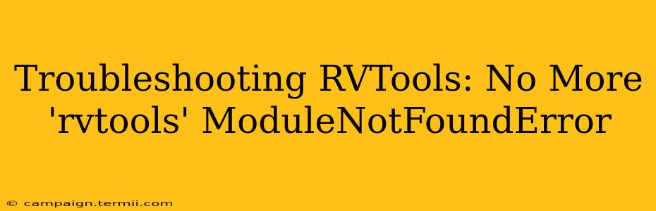 Troubleshooting RVTools: No More 'rvtools' ModuleNotFoundError