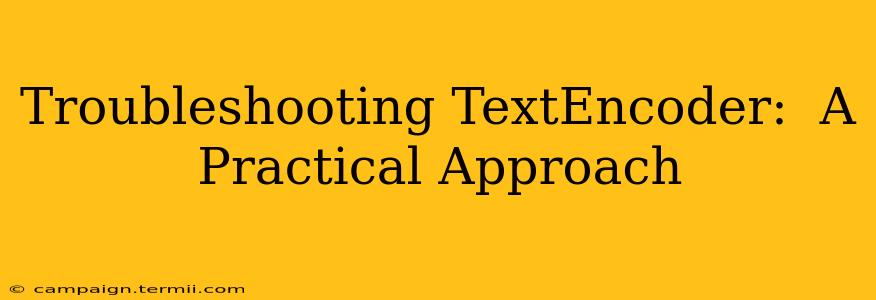 Troubleshooting TextEncoder:  A Practical Approach