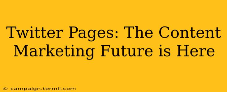 Twitter Pages: The Content Marketing Future is Here