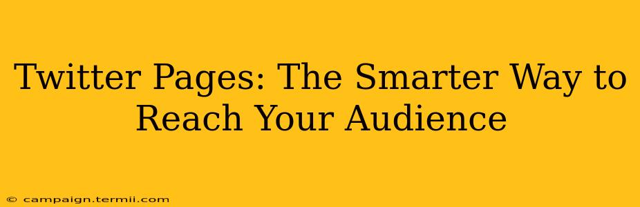 Twitter Pages: The Smarter Way to Reach Your Audience