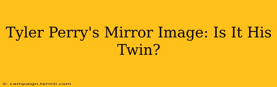 Tyler Perry's Mirror Image: Is It His Twin?