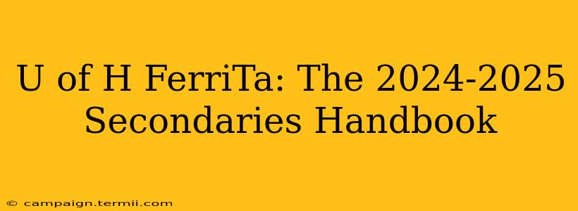 U of H FerriTa: The 2024-2025 Secondaries Handbook