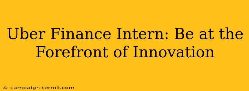 Uber Finance Intern: Be at the Forefront of Innovation