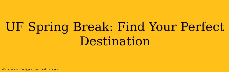 UF Spring Break: Find Your Perfect Destination