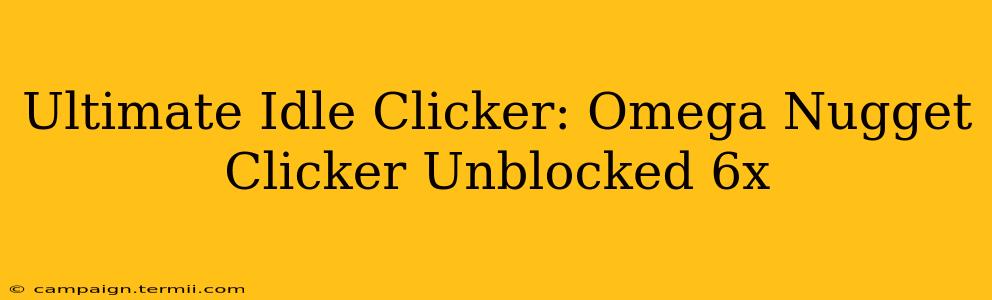 Ultimate Idle Clicker: Omega Nugget Clicker Unblocked 6x