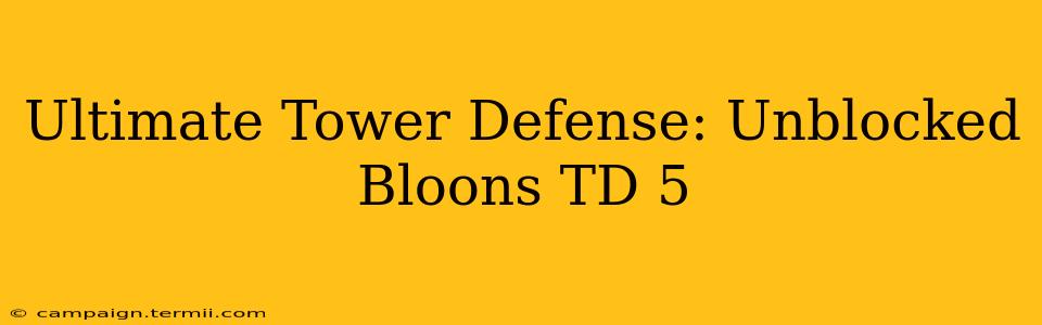 Ultimate Tower Defense: Unblocked Bloons TD 5