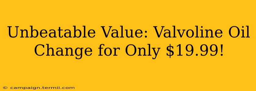 Unbeatable Value: Valvoline Oil Change for Only $19.99!