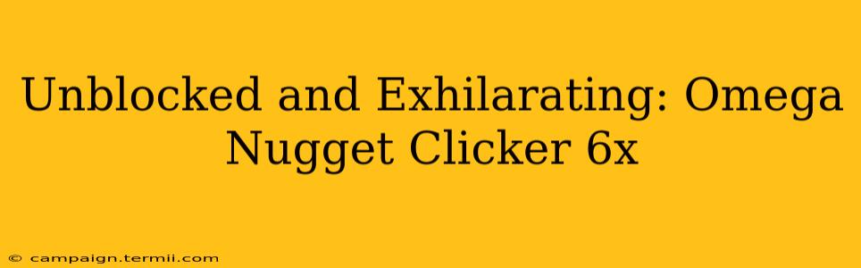 Unblocked and Exhilarating: Omega Nugget Clicker 6x