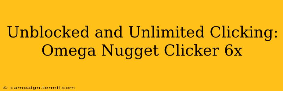 Unblocked and Unlimited Clicking: Omega Nugget Clicker 6x