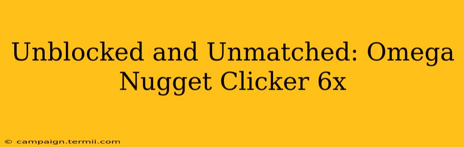 Unblocked and Unmatched: Omega Nugget Clicker 6x