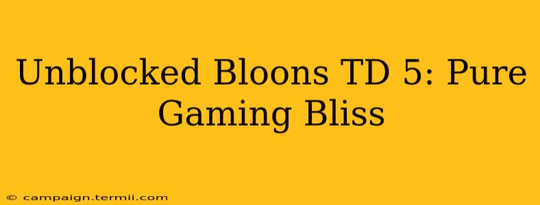 Unblocked Bloons TD 5: Pure Gaming Bliss