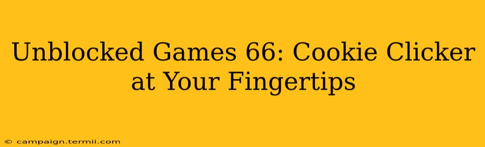 Unblocked Games 66: Cookie Clicker at Your Fingertips