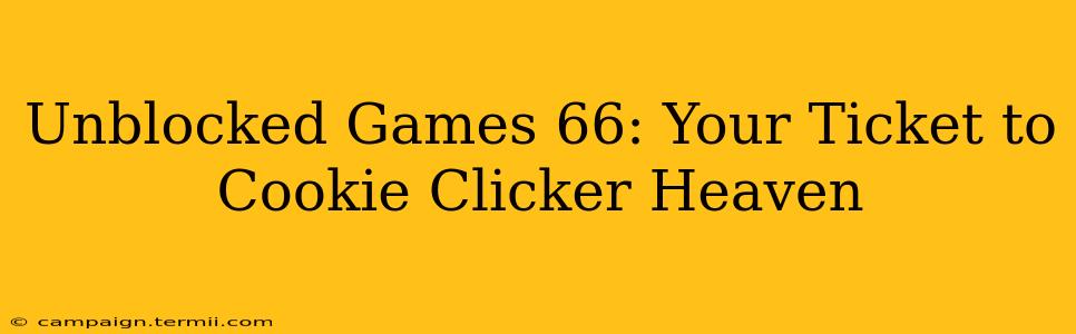 Unblocked Games 66: Your Ticket to Cookie Clicker Heaven