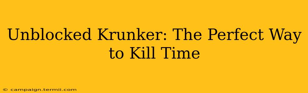 Unblocked Krunker: The Perfect Way to Kill Time