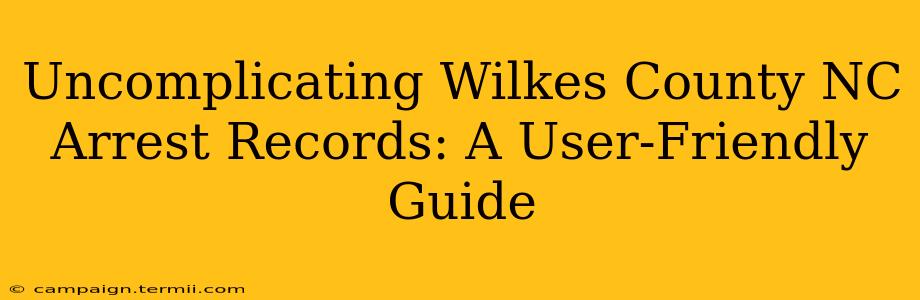 Uncomplicating Wilkes County NC Arrest Records: A User-Friendly Guide