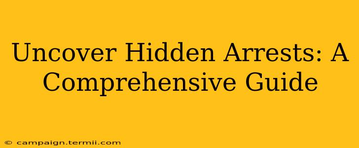 Uncover Hidden Arrests: A Comprehensive Guide