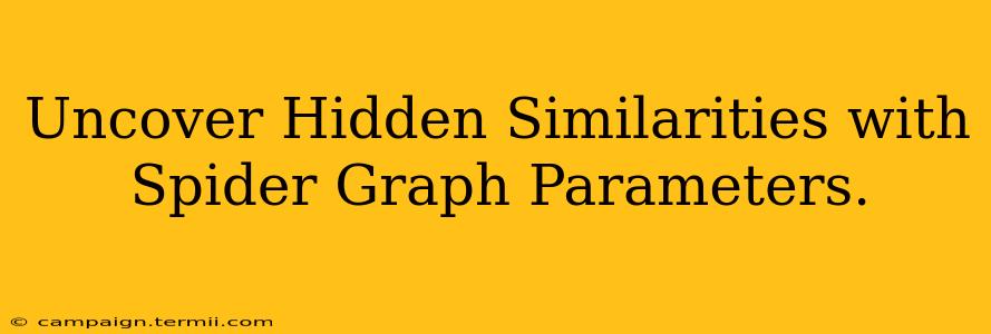 Uncover Hidden Similarities with Spider Graph Parameters.