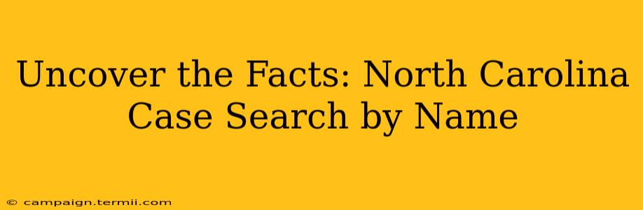 Uncover the Facts: North Carolina Case Search by Name