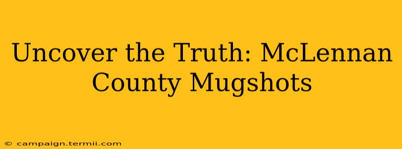 Uncover the Truth: McLennan County Mugshots