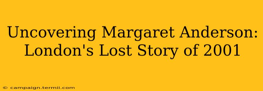 Uncovering Margaret Anderson: London's Lost Story of 2001