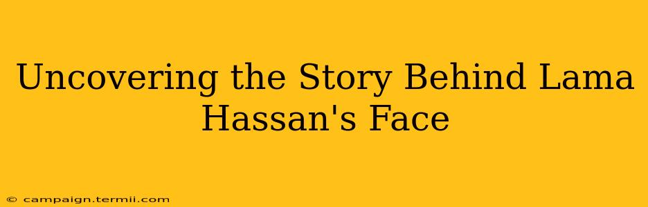 Uncovering the Story Behind Lama Hassan's Face