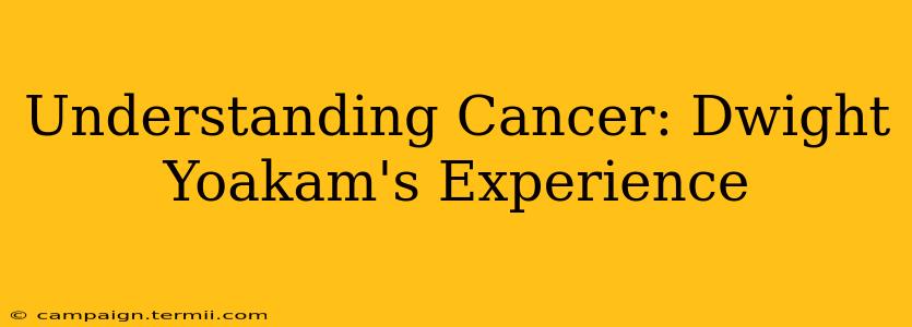 Understanding Cancer: Dwight Yoakam's Experience