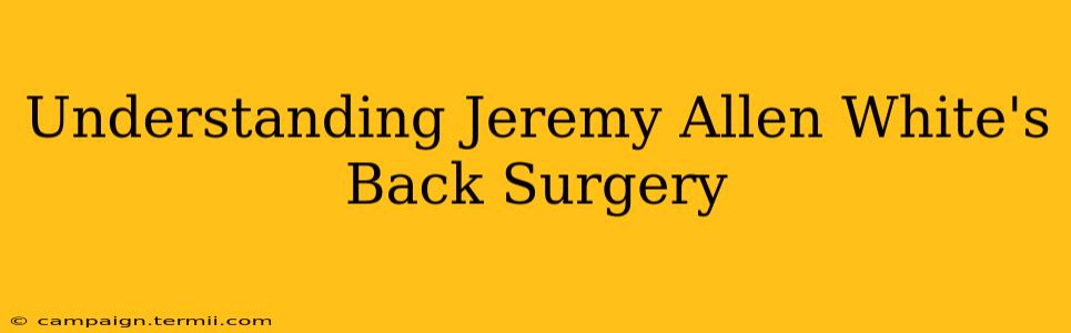 Understanding Jeremy Allen White's Back Surgery