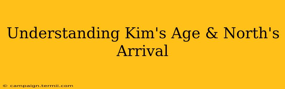 Understanding Kim's Age & North's Arrival