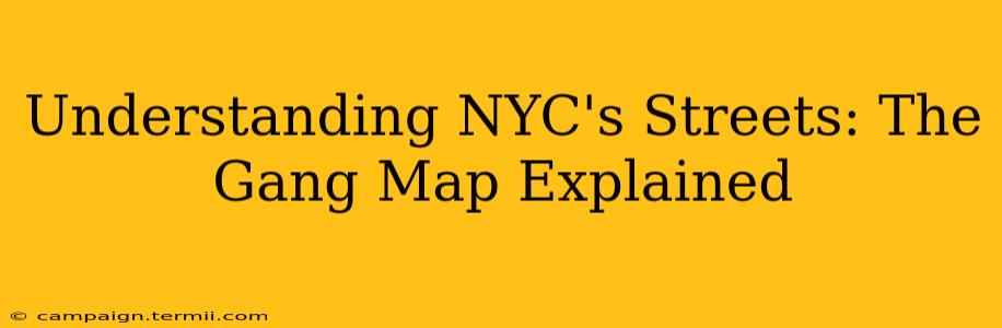 Understanding NYC's Streets: The Gang Map Explained