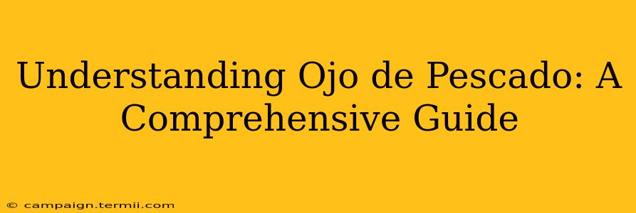 Understanding Ojo de Pescado: A Comprehensive Guide