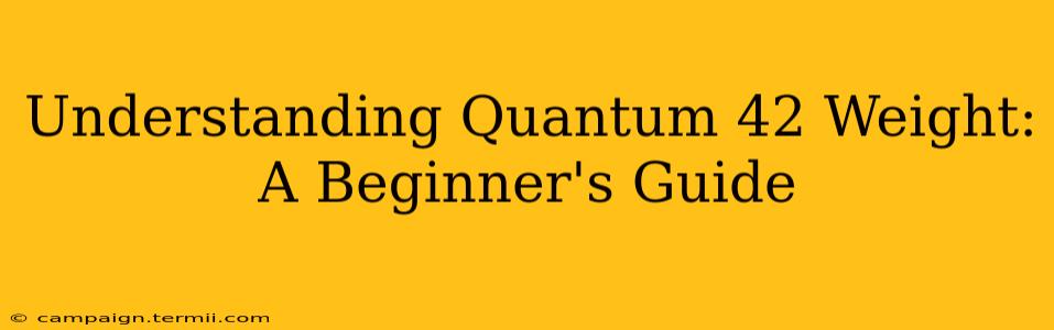 Understanding Quantum 42 Weight: A Beginner's Guide