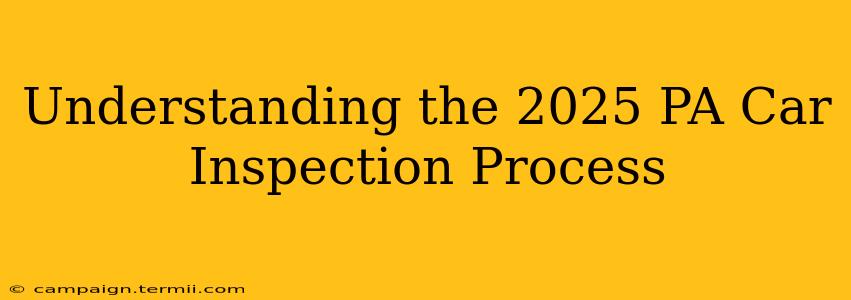 Understanding the 2025 PA Car Inspection Process