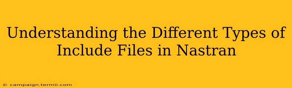 Understanding the Different Types of Include Files in Nastran