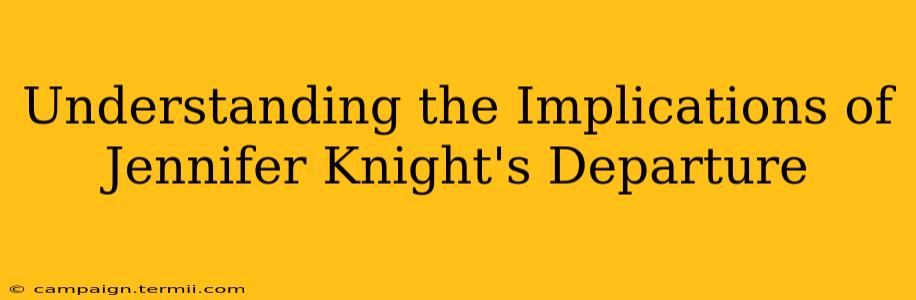 Understanding the Implications of Jennifer Knight's Departure