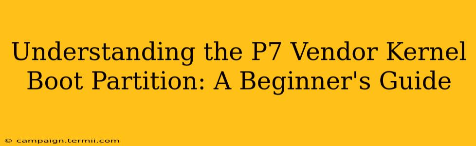 Understanding the P7 Vendor Kernel Boot Partition: A Beginner's Guide