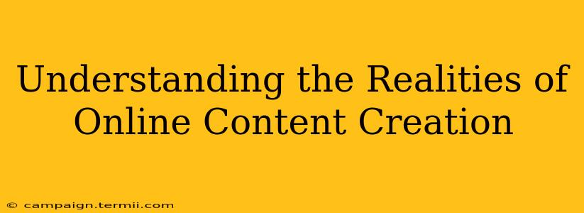 Understanding the Realities of Online Content Creation