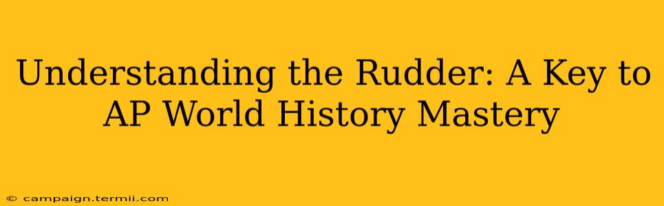 Understanding the Rudder: A Key to AP World History Mastery