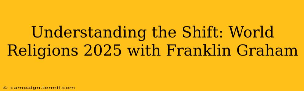 Understanding the Shift: World Religions 2025 with Franklin Graham