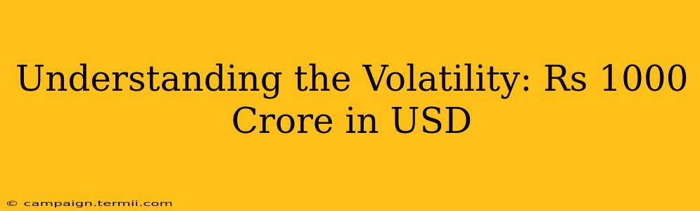 Understanding the Volatility: Rs 1000 Crore in USD